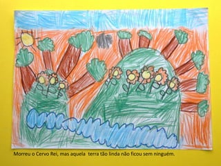 Morreu o Cervo Rei, mas aquela terra tão linda não ficou sem ninguém.
 