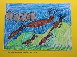 Decidiram reunir e escolher um chefe.
 
