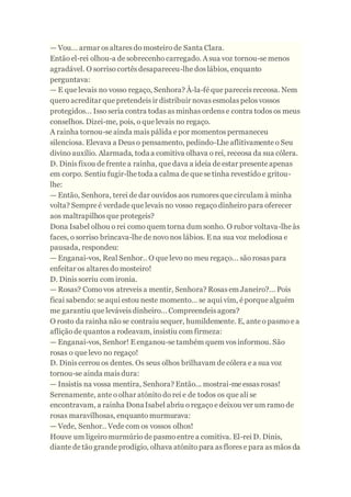 — Vou... armar os altares do mosteiro de Santa Clara.
Então el-rei olhou-a de sobrecenho carregado. A sua voz tornou-se me...