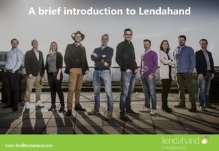 koen.the@lendahand.com
A brief introduction to Lendahand
 