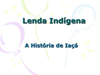 Lenda Indígena A História de Iaçá 