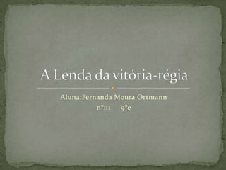 Aluna:Fernanda Moura Ortmann
n°:11 9°e
 