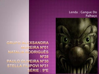 Lenda : Gangue Do
Palhaço
 