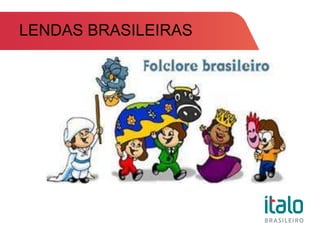 LENDAS BRASILEIRAS
 