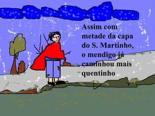 Assim com metade da capa do S. Martinho, o mendigo já caminhou mais quentinho 