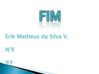 Erik Matheus da Silva V.
N°9
9°F
 