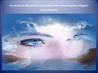 As lendas de Matosinhos transmitem-nos conhecimentos antigos e extraordinários. 