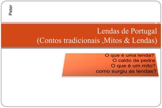 Peter

                                            l
                           Lendas de Portugal
        (Contos tradicionais ,Mitos & Lendas)
 