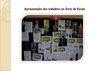 Apresentação dos trabalhos no Átrio da Escola 