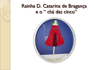 Rainha D. Catarina de Bragança   e o “ chá das cinco” 