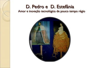 D. Pedro e  D. Estefânia    Amor e inovação tecnológica de pouco tempo régio 