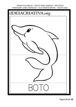 LENDAS FOLCLÓRICAS – CRECHE DONA GONZAGA – PRÉ-ESCOLA
PROFESSORA: IZABEL RODRIGUES – AULA REMOTA/ONLINE – AGOSTO 2020.
Página 6 de 10
 