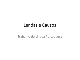 Lendas e Causos
Trabalho de Língua Portuguesa
 
