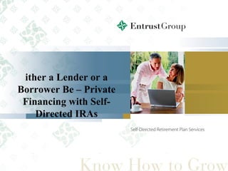 Either a Lender or a Borrower Be – Private Financing with Self-Directed IRAs 