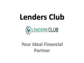 Lenders Club
Your Ideal Financial
Partner
 