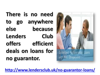 There is no need
to go anywhere
else because
Lenders Club
offers efficient
deals on loans for
no guarantor.
http://www.len...