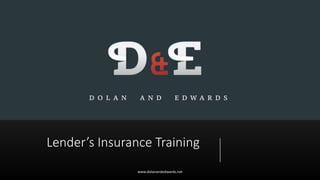 Lender’s Insurance Training
www.dolanandedwards.net
 