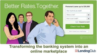 Transforming the banking system into an
online marketplace
 