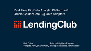 Real Time Big Data Analytic Platform with
Oracle GoldenGate Big Data Adapters
Rajit Saha Principal BigData Engineer
Vengata(Venky) Guruswamy Principal Database Administrator
 