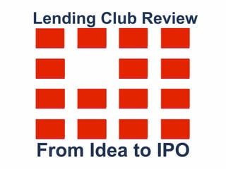 Lending Club Review
From Idea to IPO
 