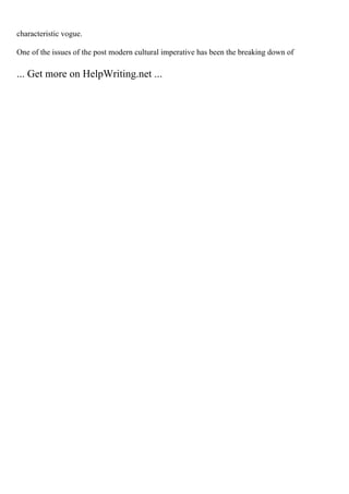 characteristic vogue.
One of the issues of the post modern cultural imperative has been the breaking down of
... Get more on HelpWriting.net ...
 
