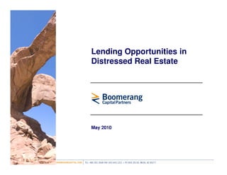 Lending Opportunities in
Distressed Real Estate




May 2010
 