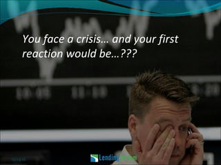 You face a crisis… and your first reaction would be…??? 10/13/10 