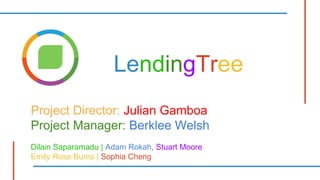 LendingTree
Project Director: Julian Gamboa
Project Manager: Berklee Welsh
Dilain Saparamadu | Adam Rokah, Stuart Moore
Emily Rose Burns | Sophia Cheng
 