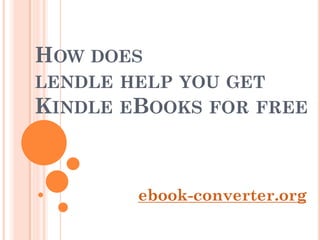 HOW DOES
LENDLE HELP YOU GET
KINDLE EBOOKS FOR FREE



        ebook-converter.org
 
