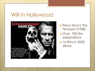 Will in Hollywood
 Percy Stow's The
Tempest (1908)
 Over 750 film
adaptations
 16 films in 2005
alone
 