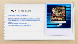 My Activities online
https://twitter.com/Virginiawoolf64
https://www.linkedin.com/in/tiziana-angiolini-72b34077/
https://w...