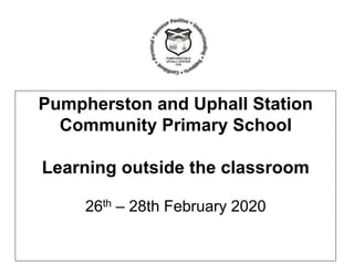 Pumpherston and Uphall Station
Community Primary School
Learning outside the classroom
26th – 28th February 2020
 