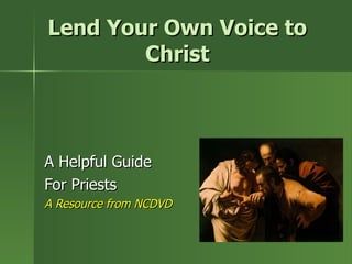 Lend Your Own Voice to Christ A Helpful Guide  For Priests A Resource from NCDVD 