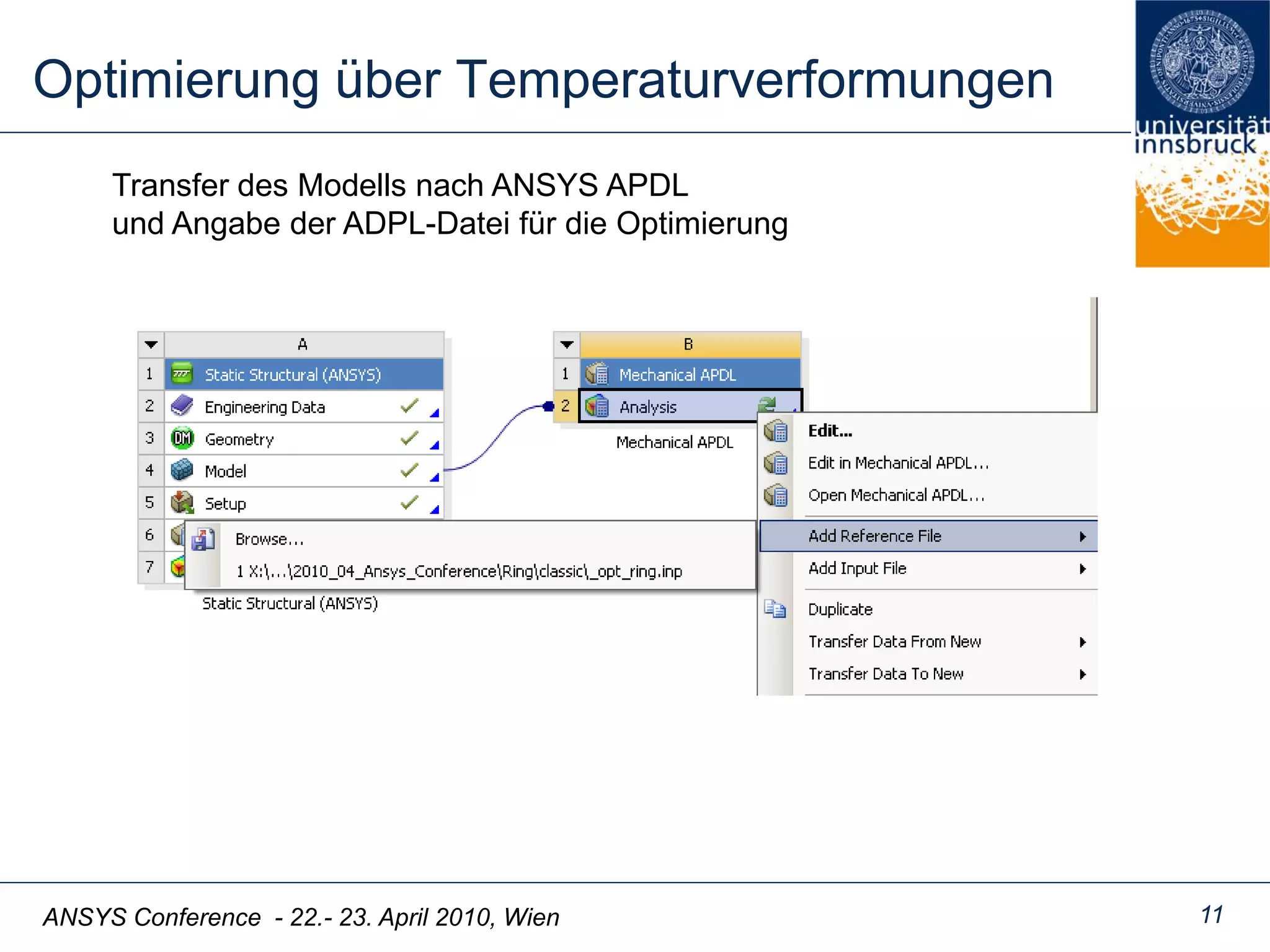 ANSYS Conference - 22.- 23. April 2010, Wien
Optimierung über Temperaturverformungen
11
Transfer des Modells nach ANSYS APDL
und Angabe der ADPL-Datei für die Optimierung
 