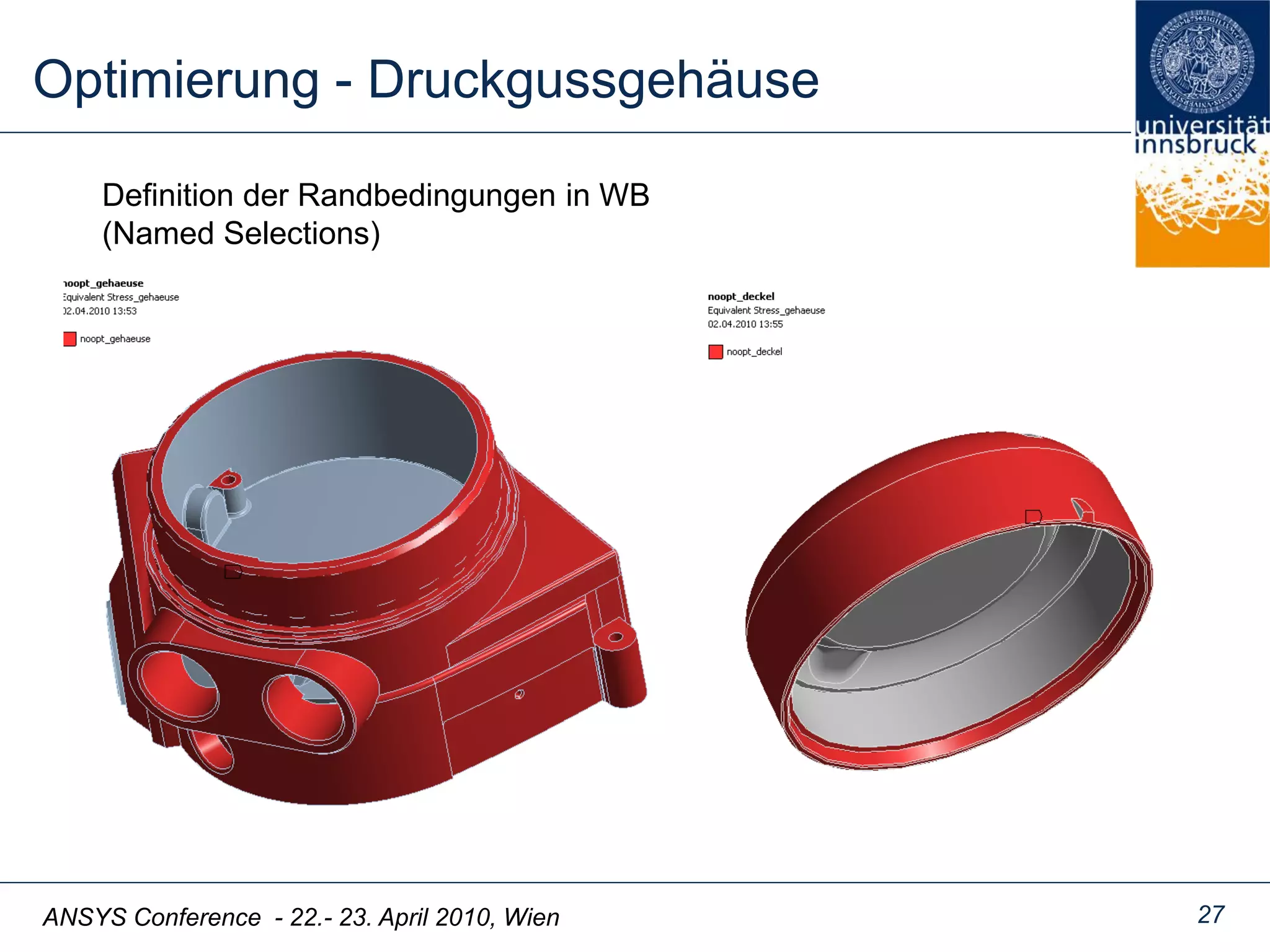 ANSYS Conference - 22.- 23. April 2010, Wien
Optimierung - Druckgussgehäuse
27
Definition der Randbedingungen in WB
(Named Selections)
 