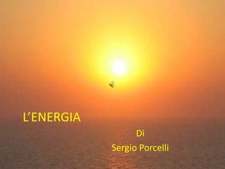 L’ENERGIA Di  Sergio Porcelli 
