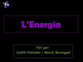 L’Energia Fet per: Judith Poblador i Mercè Berenguel 