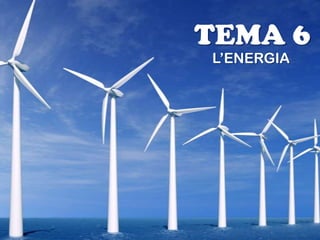 TEMA 6
L’ENERGIA

 