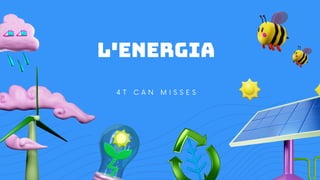 L'ENERGIA
4 T C A N M I S S E S
 