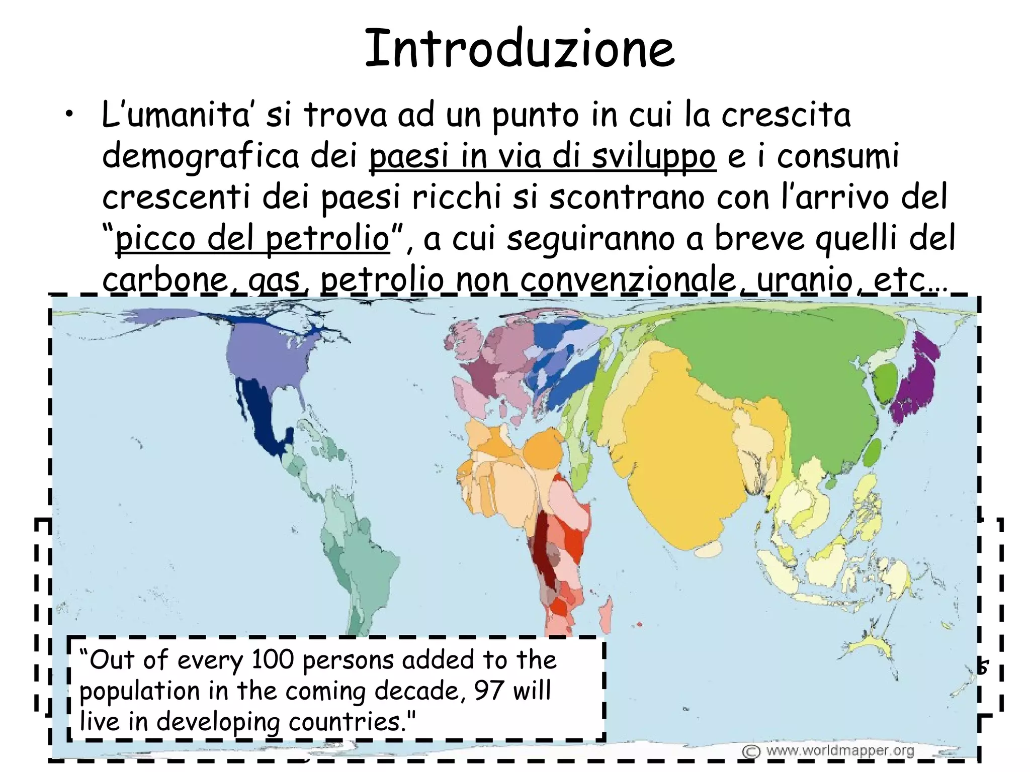 R. Kersevan - L'energia dalla fusione nucleare - Udine - 22 Ottobre 20103
Introduzione
• L’umanita’ si trova ad un punto in cui la crescita
demografica dei paesi in via di sviluppo e i consumi
crescenti dei paesi ricchi si scontrano con l’arrivo del
“picco del petrolio”, a cui seguiranno a breve quelli del
carbone, gas, petrolio non convenzionale, uranio, etc…
• Per lo stesso motivo, si parla di “rinascita del
nucleare” (convenzionale, a fissione), che tanto ha
marcato e marca ancora --a torto o a ragione--
l’opinione pubblica mondiale, specialmente dopo gli
incidenti di Three Mile Island e di Chernobyl
• Alla luce di questo, la fusione nucleare si prefigge di
generare grandi quantita’ di energia pulita utilizzando
delle risorse non rinnovabili ma presenti sulla terra in
quantita’ pressoche’ infinite, nel contempo evitando di
produrre “scorie” radioattive a lunga durata
"Given the nature and magnitude of the challenge, national action alone is
insufficient. No nation can address this challenge on its own. No region can
insulate itself from these climate changes."
Ban Ki-Moon, Secretary-General of the United Nations, in his opening address
to the High-Level Event on Climate Change, 24 September, 2007.
“Out of every 100 persons added to the
population in the coming decade, 97 will
live in developing countries."
 