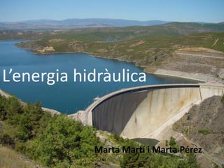 L’energia hidràulica Marta Martí i Marta Pérez 