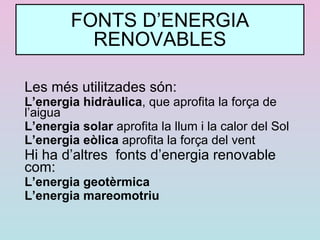FONTS D’ENERGIA NO RENOVABLES Carbó :Procedeix de la transformació de restes vegetals molt antigues. Per extraure’l, cal construir mines 