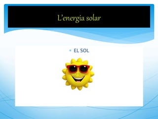  EL SOL
L’energia solar
 