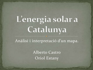 Anàlisi i interpretació d’un mapa.

         Alberto Castro
          Oriol Estany
 