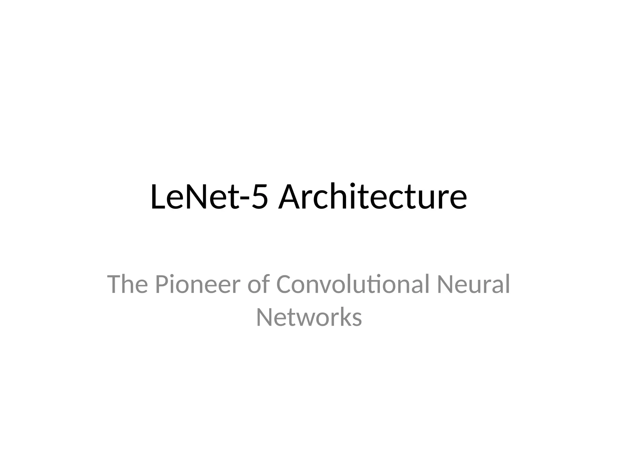 LeNet-5 Architecture
The Pioneer of Convolutional Neural
Networks
 