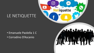 LE NETIQUETTE
• Emanuele Paolella 1 C
• Corradino D’Ascanio
 