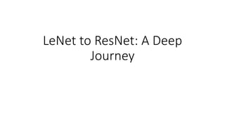 LeNet to	ResNet:	A	Deep	
Journey
 