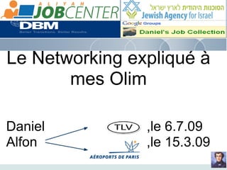 Le Networking expliqué à
       mes Olim

Daniel          ,le 6.7.09
Alfon           ,le 15.3.09
 