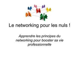 Le networking pour les nuls !

     Apprendre les principes du
   networking pour booster sa vie
          professionnelle
 