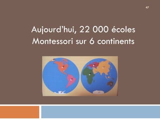 47




Aujourd’hui, 22 000 écoles
Montessori sur 6 continents
 